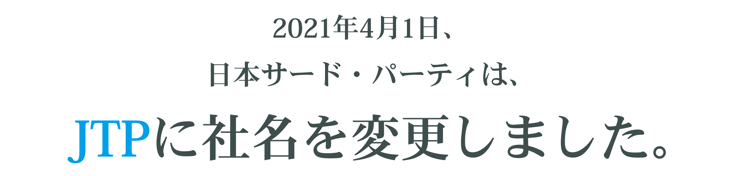2021年4月1日、日本サード・パーティは、JTPに社名を変更しました。